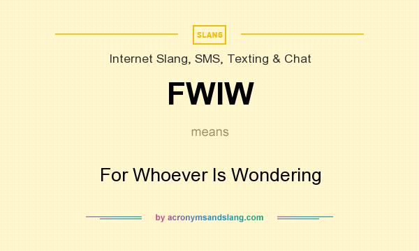 What does FWIW mean? It stands for For Whoever Is Wondering