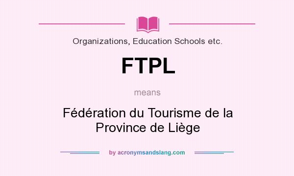 What does FTPL mean? It stands for Fédération du Tourisme de la Province de Liège