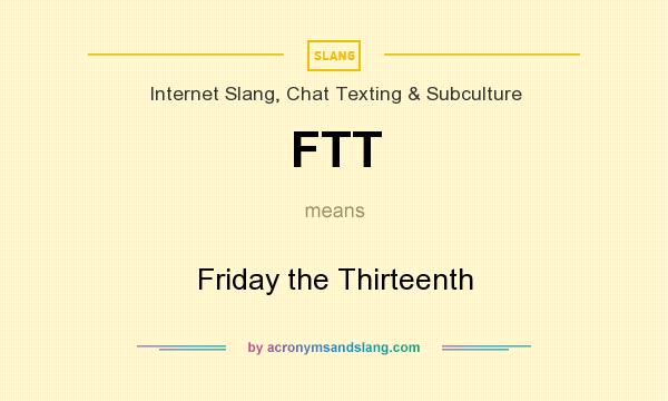 What does FTT mean? It stands for Friday the Thirteenth