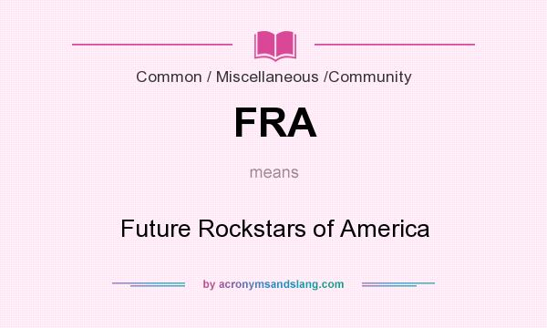What does FRA mean? It stands for Future Rockstars of America