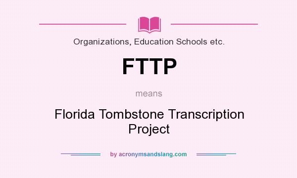 What does FTTP mean? It stands for Florida Tombstone Transcription Project