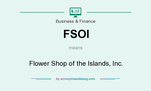 What does FSOI mean? It stands for Flower Shop of the Islands, Inc.
