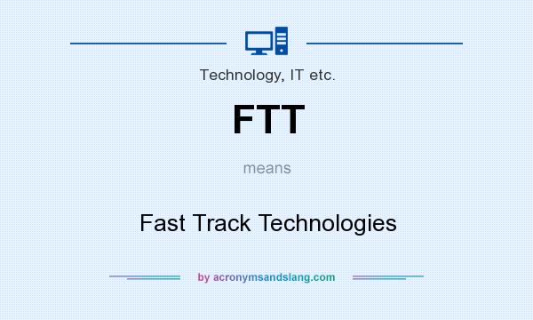 What does FTT mean? It stands for Fast Track Technologies