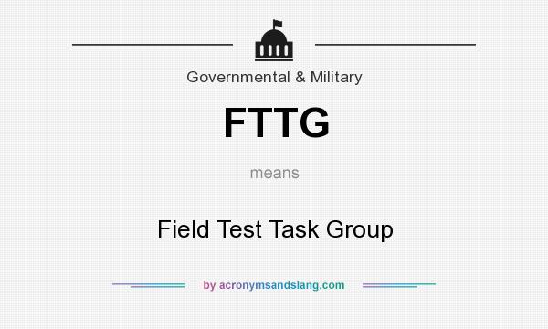What does FTTG mean? It stands for Field Test Task Group