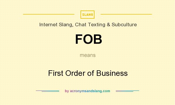 What does FOB mean? It stands for First Order of Business