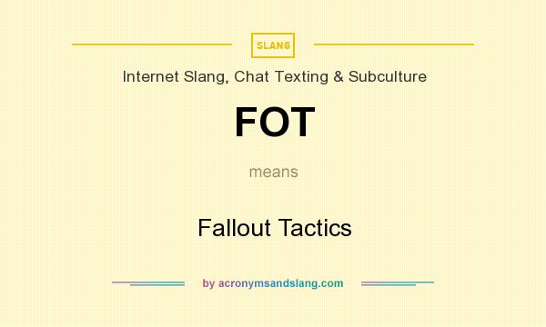What does FOT mean? It stands for Fallout Tactics