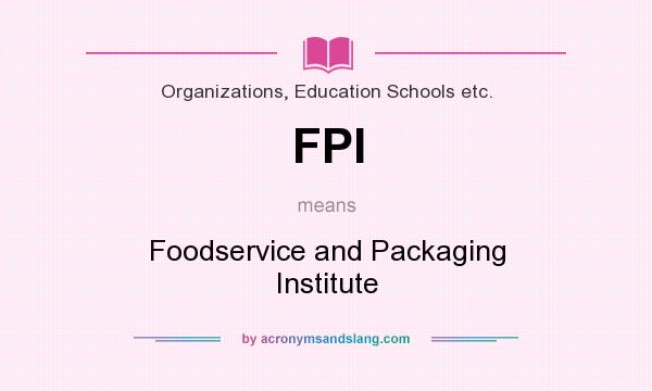 What does FPI mean? It stands for Foodservice and Packaging Institute
