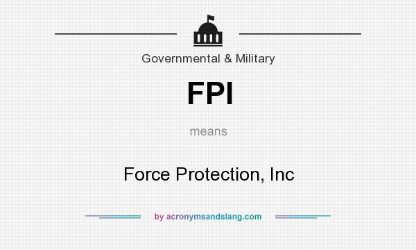 What does FPI mean? It stands for Force Protection, Inc