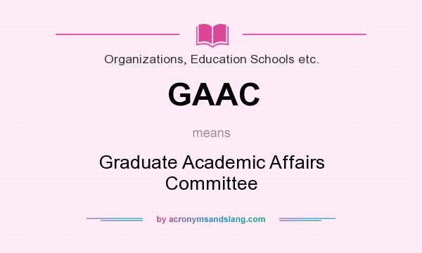 What does GAAC mean? It stands for Graduate Academic Affairs Committee