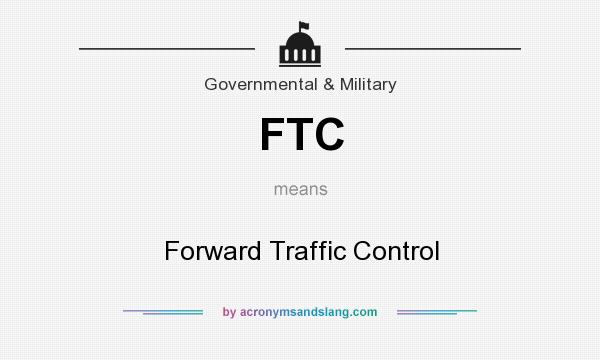 What does FTC mean? It stands for Forward Traffic Control