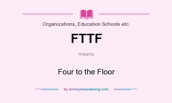 What does FTTF mean? It stands for Four to the Floor