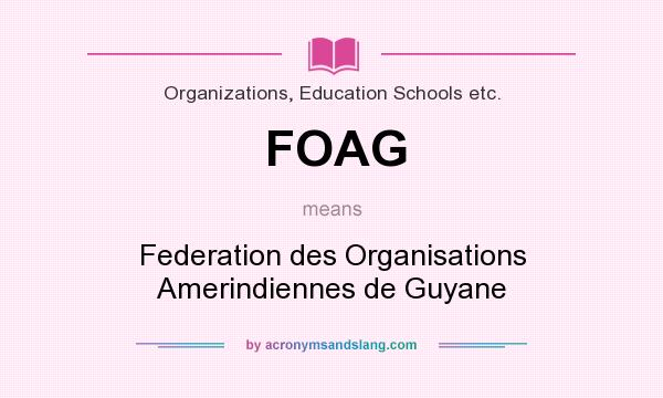 What does FOAG mean? It stands for Federation des Organisations Amerindiennes de Guyane