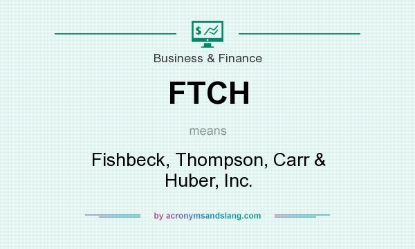 What does FTCH mean? It stands for Fishbeck, Thompson, Carr & Huber, Inc.