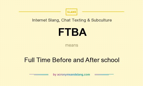 What does FTBA mean? It stands for Full Time Before and After school