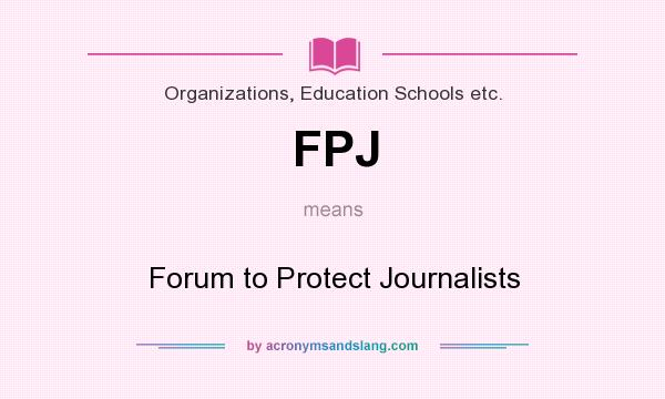 What does FPJ mean? It stands for Forum to Protect Journalists