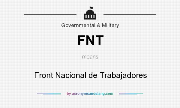 What does FNT mean? It stands for Front Nacional de Trabajadores