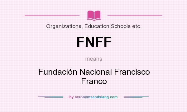 What does FNFF mean? It stands for Fundación Nacional Francisco Franco