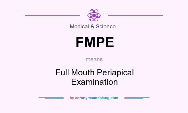What does FMPE mean? It stands for Full Mouth Periapical Examination