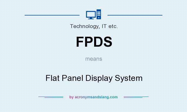 What does FPDS mean? It stands for Flat Panel Display System