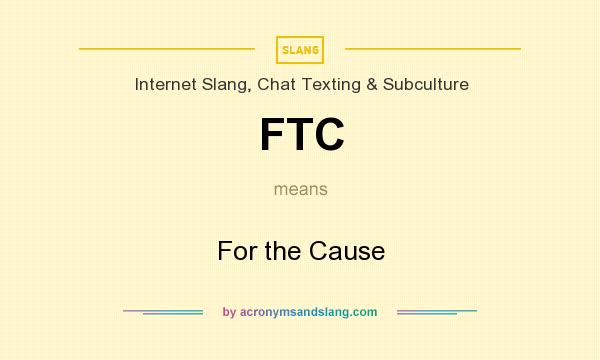 What does FTC mean? It stands for For the Cause
