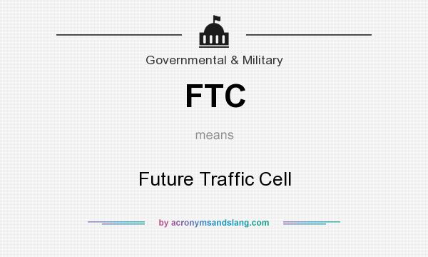 What does FTC mean? It stands for Future Traffic Cell