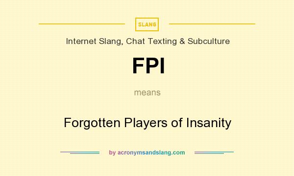 What does FPI mean? It stands for Forgotten Players of Insanity
