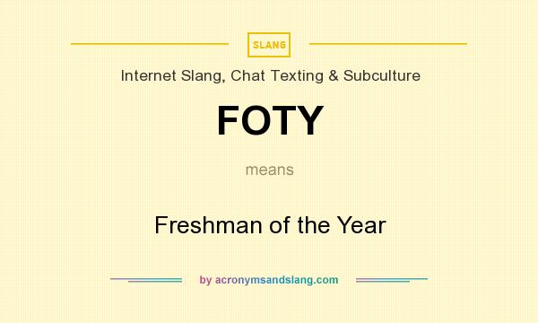What does FOTY mean? It stands for Freshman of the Year
