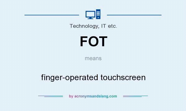 What does FOT mean? It stands for finger-operated touchscreen