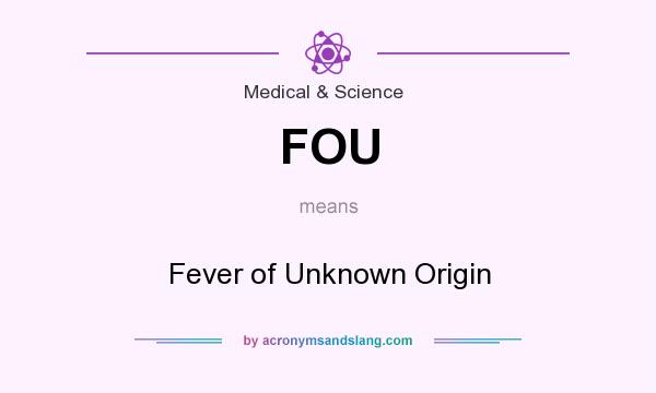 What does FOU mean? It stands for Fever of Unknown Origin