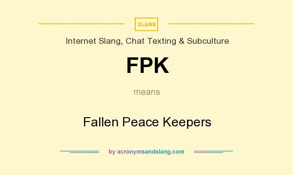 What does FPK mean? It stands for Fallen Peace Keepers