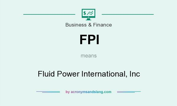 What does FPI mean? It stands for Fluid Power International, Inc