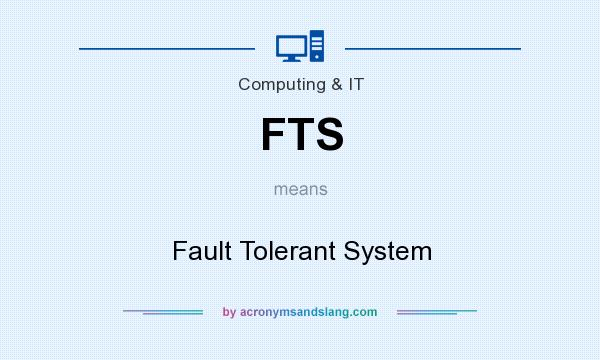 What does FTS mean? It stands for Fault Tolerant System