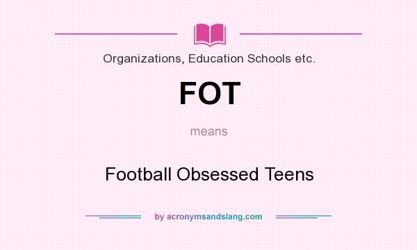 What does FOT mean? It stands for Football Obsessed Teens