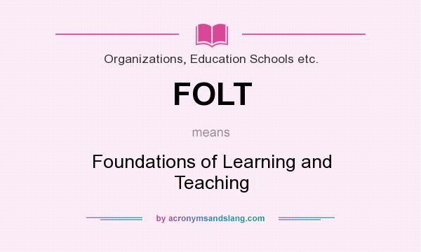 What does FOLT mean? It stands for Foundations of Learning and Teaching