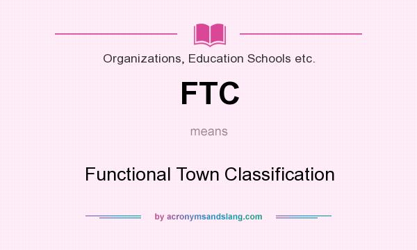 What does FTC mean? It stands for Functional Town Classification