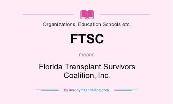 What does FTSC mean? It stands for Florida Transplant Survivors Coalition, Inc.