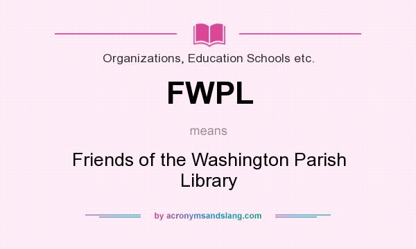 What does FWPL mean? It stands for Friends of the Washington Parish Library