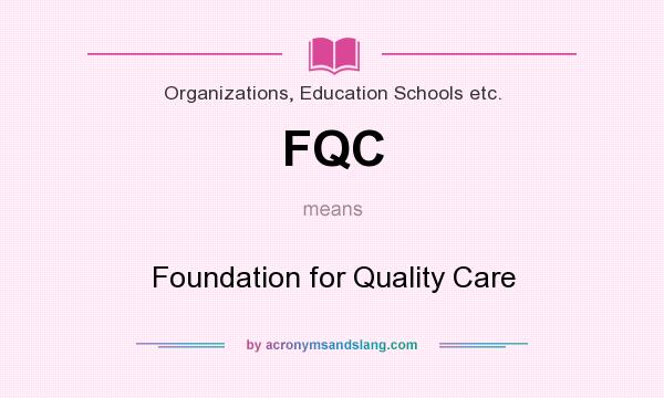 What does FQC mean? It stands for Foundation for Quality Care