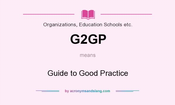 What does G2GP mean? It stands for Guide to Good Practice