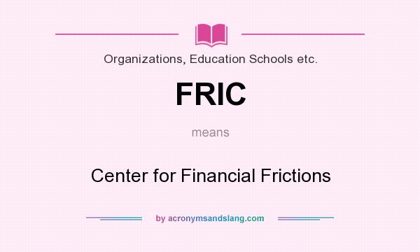 What does FRIC mean? It stands for Center for Financial Frictions