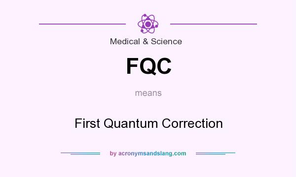 What does FQC mean? It stands for First Quantum Correction
