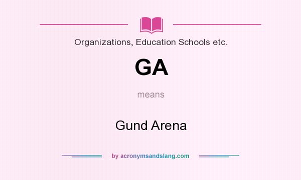 What does GA mean? It stands for Gund Arena