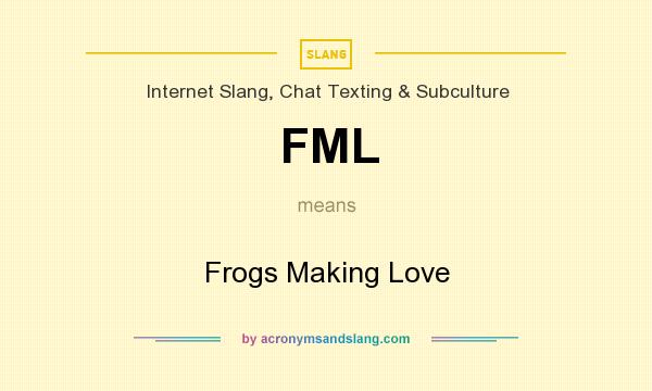 What does FML mean? It stands for Frogs Making Love