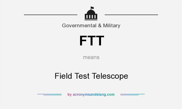 What does FTT mean? It stands for Field Test Telescope