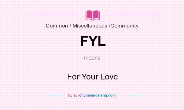 What does FYL mean? It stands for For Your Love