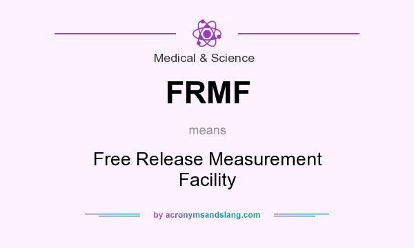 What does FRMF mean? It stands for Free Release Measurement Facility