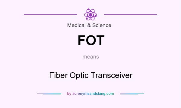 What does FOT mean? It stands for Fiber Optic Transceiver