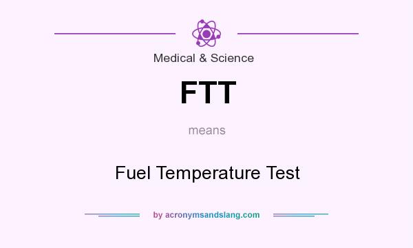 What does FTT mean? It stands for Fuel Temperature Test