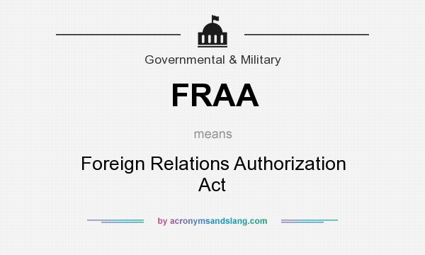 What does FRAA mean? It stands for Foreign Relations Authorization Act