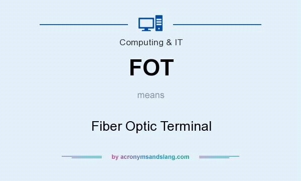 What does FOT mean? It stands for Fiber Optic Terminal